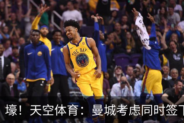 壕！天空体育：曼城考虑同时签下托纳利和埃利奥特·安德森